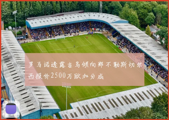 罗马诺透露吉乌倾向那不勒斯切尔西报价2500万欧加分成